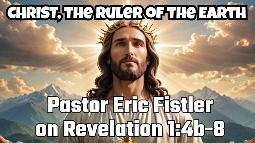 Christ, the Ruler of the Earth – Pastor Eric Fistler on Revelation 1 #onlinebiblestudy