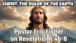 Read more about the article Pastor Eric Fistler on Revelation 1:4b-8